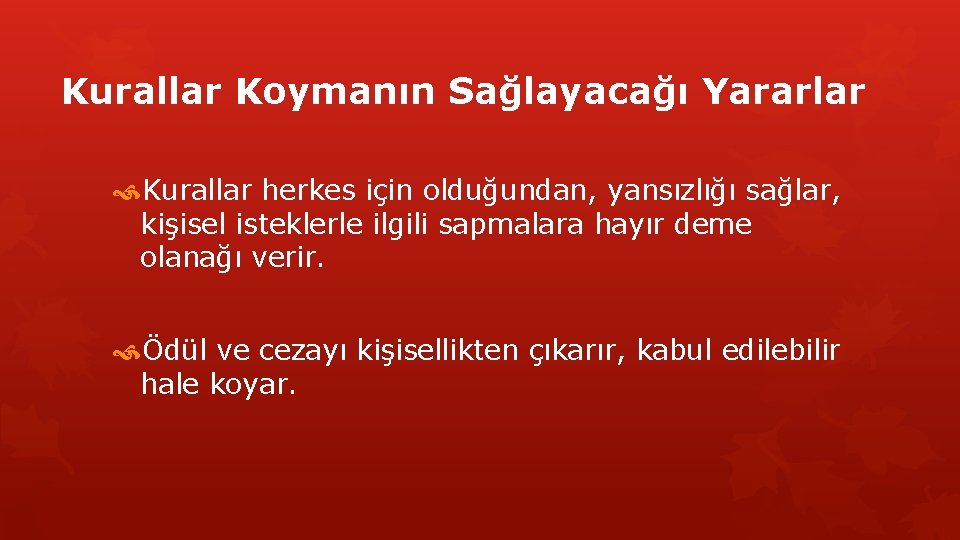 Kurallar Koymanın Sağlayacağı Yararlar Kurallar herkes için olduğundan, yansızlığı sağlar, kişisel isteklerle ilgili sapmalara