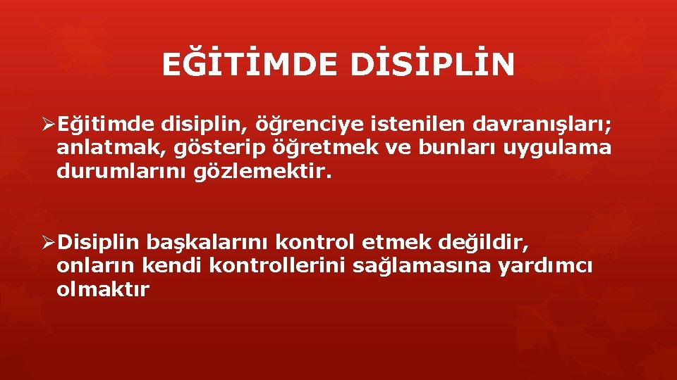 EĞİTİMDE DİSİPLİN ØEğitimde disiplin, öğrenciye istenilen davranışları; anlatmak, gösterip öğretmek ve bunları uygulama durumlarını