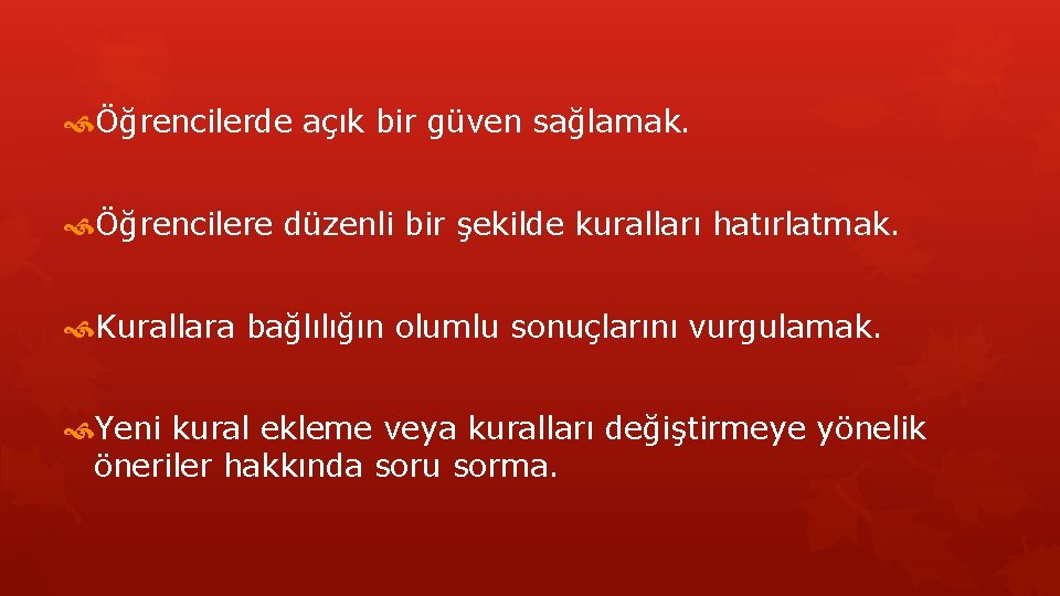  Öğrencilerde açık bir güven sağlamak. Öğrencilere düzenli bir şekilde kuralları hatırlatmak. Kurallara bağlılığın