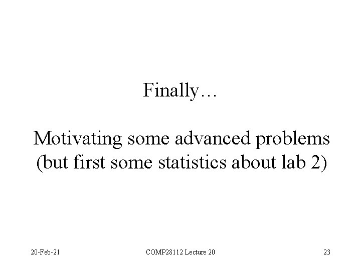 Finally… Motivating some advanced problems (but first some statistics about lab 2) 20 -Feb-21