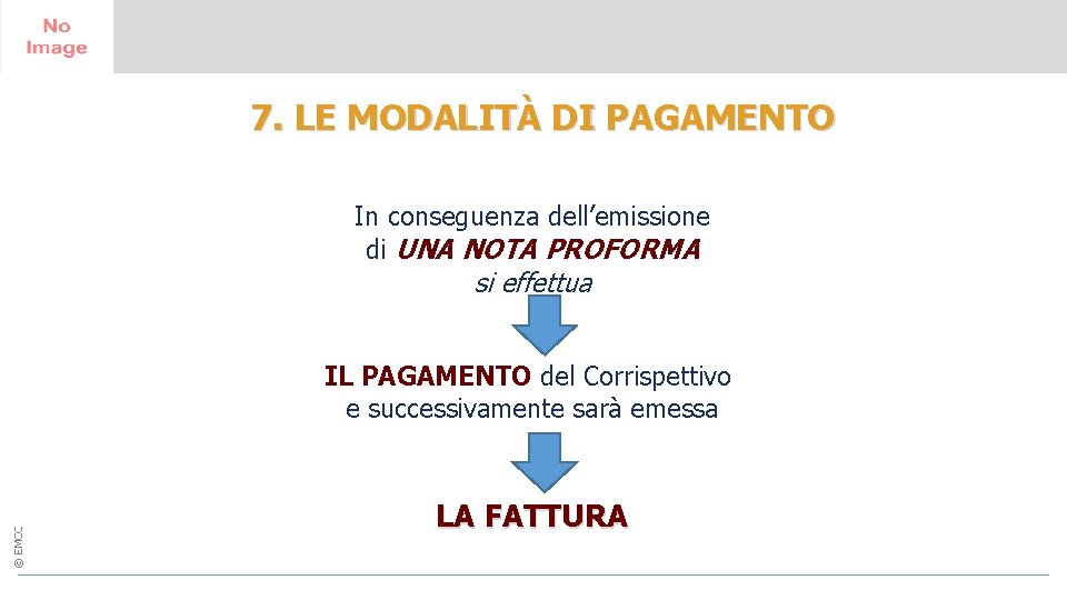 7. LE MODALITÀ DI PAGAMENTO In conseguenza dell’emissione di UNA NOTA PROFORMA si effettua