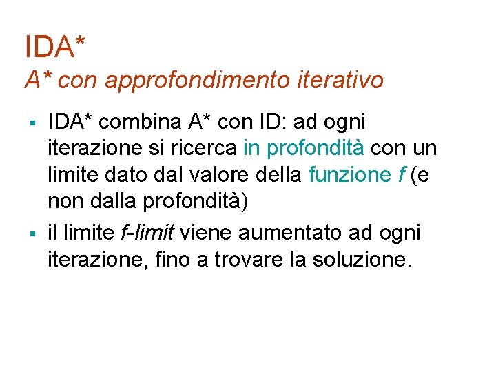IDA* A* con approfondimento iterativo § § IDA* combina A* con ID: ad ogni