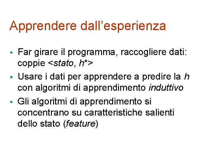 Apprendere dall’esperienza § § § Far girare il programma, raccogliere dati: coppie <stato, h*>