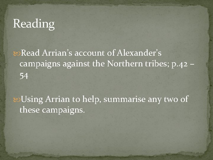 Reading Read Arrian’s account of Alexander’s campaigns against the Northern tribes; p. 42 –