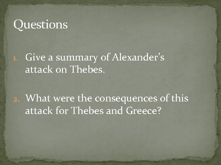 Questions 1. Give a summary of Alexander’s attack on Thebes. 2. What were the