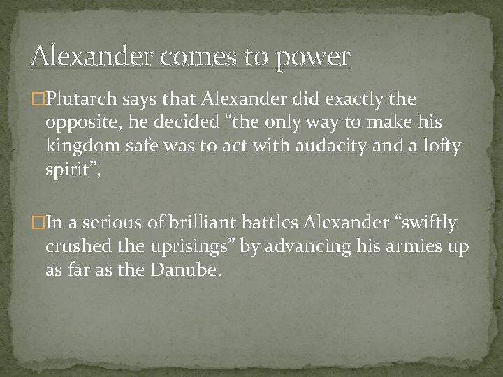 Alexander comes to power �Plutarch says that Alexander did exactly the opposite, he decided