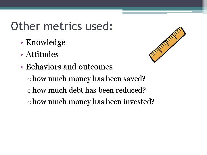 Other metrics used: • Knowledge • Attitudes • Behaviors and outcomes o how much