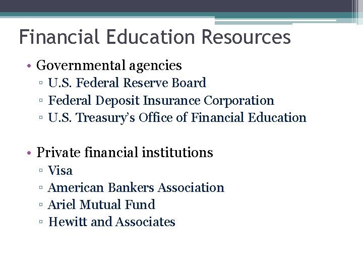 Financial Education Resources • Governmental agencies ▫ U. S. Federal Reserve Board ▫ Federal