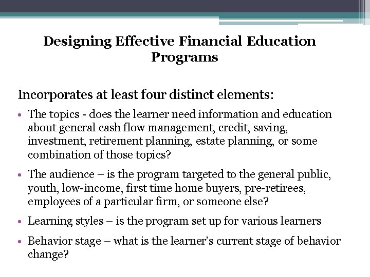 Designing Effective Financial Education Programs Incorporates at least four distinct elements: • The topics