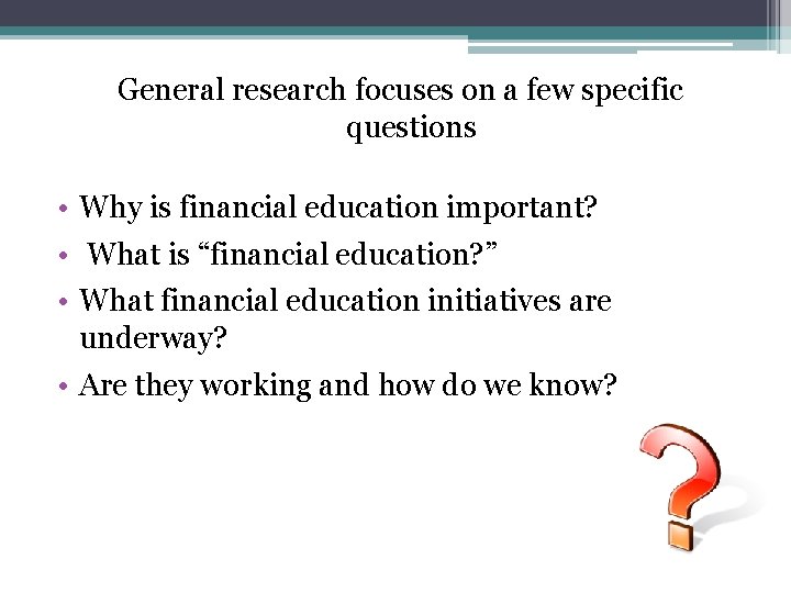 General research focuses on a few specific questions • Why is financial education important?