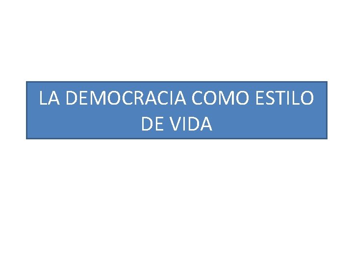 LA DEMOCRACIA COMO ESTILO DE VIDA 