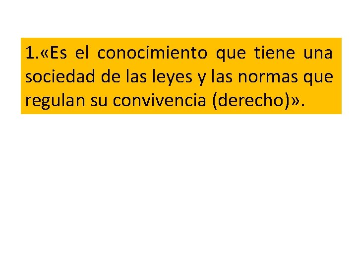 1. «Es el conocimiento que tiene una sociedad de las leyes y las normas