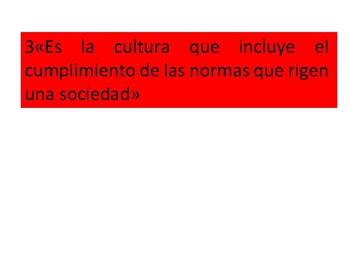 3 «Es la cultura que incluye el cumplimiento de las normas que rigen una