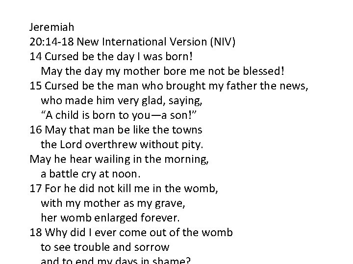 Jeremiah 20: 14 -18 New International Version (NIV) 14 Cursed be the day I
