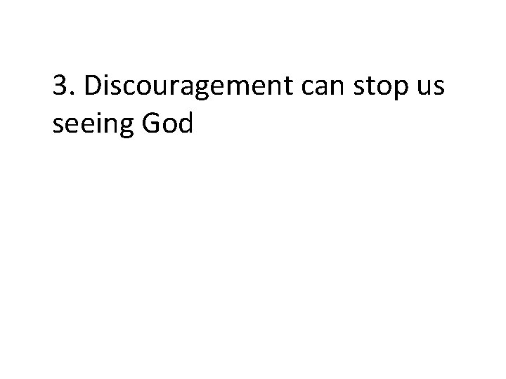 3. Discouragement can stop us seeing God 