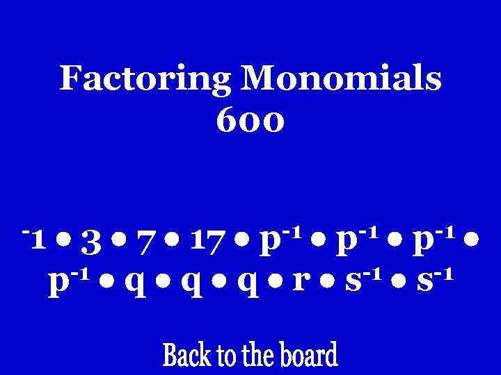 Factoring Monomials 600 -1 3 7 17 -1 -1 -1 p q q q Factoring Monomials 600 -1 3 7 17 -1 -1 -1 p q q q