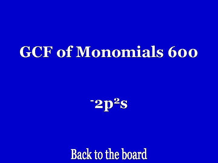 GCF of Monomials 600 -2 p 2 s GCF of Monomials 600 -2 p 2 s