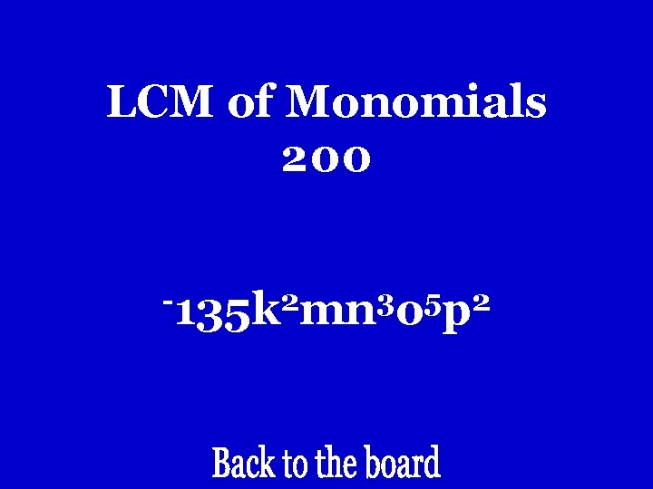 LCM of Monomials 200 -135 k 2 mn 3 o 5 p 2 LCM of Monomials 200 -135 k 2 mn 3 o 5 p 2