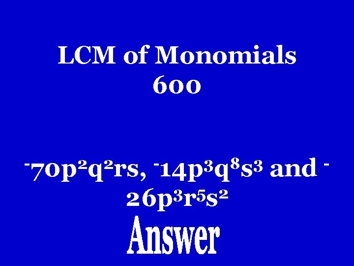 LCM of Monomials 600 -70 p 2 q 2 rs, -14 p 3 q LCM of Monomials 600 -70 p 2 q 2 rs, -14 p 3 q