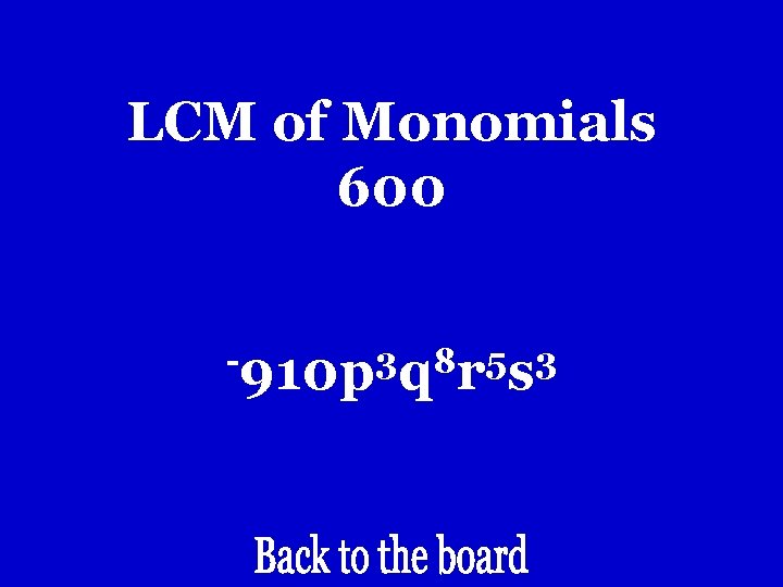 LCM of Monomials 600 -910 p 3 q 8 r 5 s 3 LCM of Monomials 600 -910 p 3 q 8 r 5 s 3