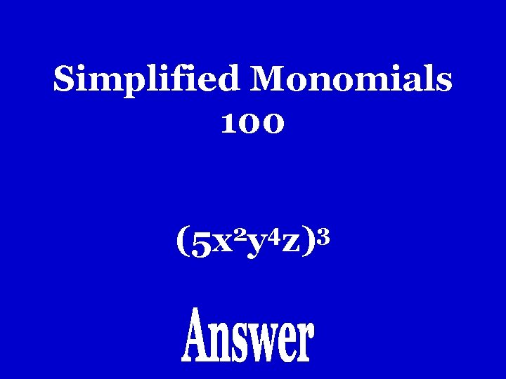Simplified Monomials 100 2 4 3 (5 x y z) Simplified Monomials 100 2 4 3 (5 x y z)