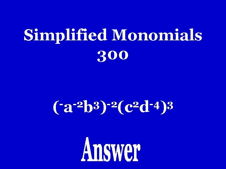 Simplified Monomials 300 -2 3 -2 2 -4 3 ( a b ) (c Simplified Monomials 300 -2 3 -2 2 -4 3 ( a b ) (c