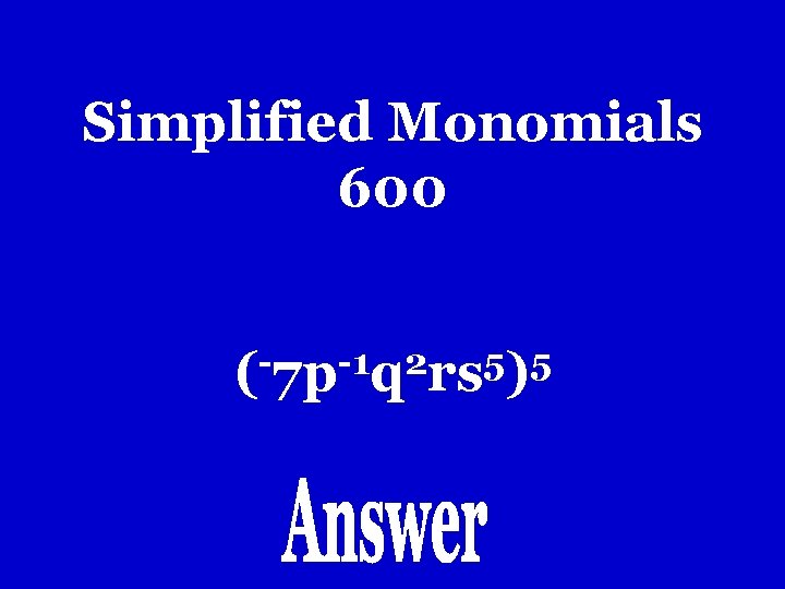 Simplified Monomials 600 -1 2 5 5 ( 7 p q rs ) Simplified Monomials 600 -1 2 5 5 ( 7 p q rs )