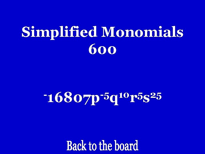 Simplified Monomials 600 -16807 p-5 q 10 r 5 s 25 Simplified Monomials 600 -16807 p-5 q 10 r 5 s 25
