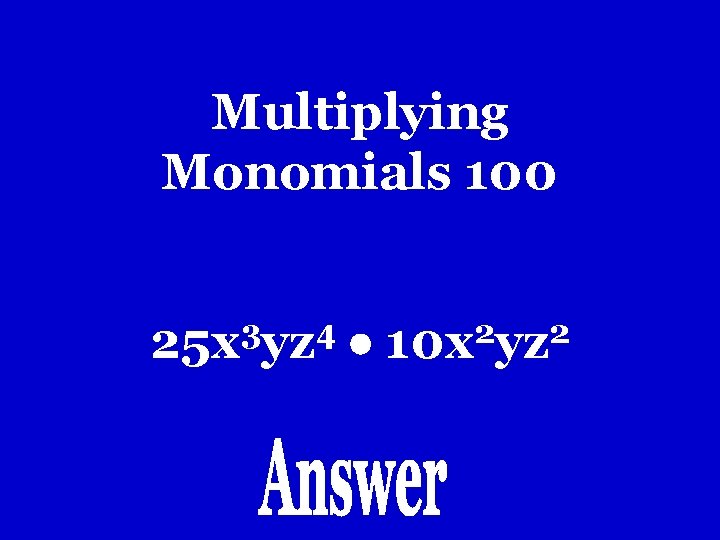 Multiplying Monomials 100 3 4 25 x yz 2 2 10 x yz Multiplying Monomials 100 3 4 25 x yz 2 2 10 x yz