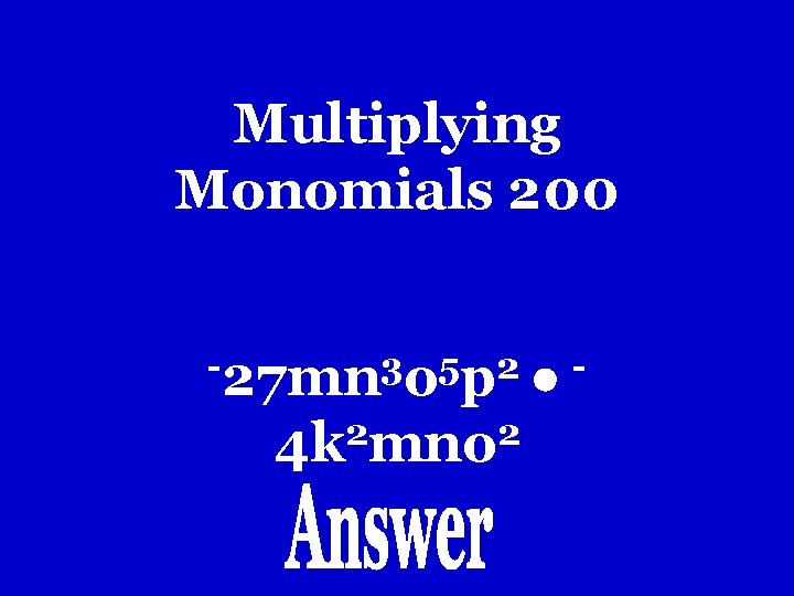 Multiplying Monomials 200 -27 mn 3 o 5 p 2 2 2 4 k Multiplying Monomials 200 -27 mn 3 o 5 p 2 2 2 4 k