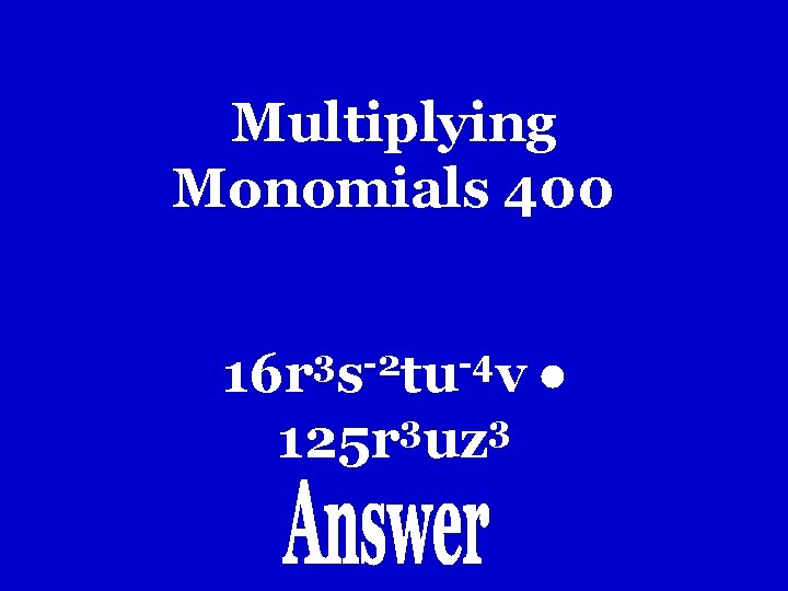 Multiplying Monomials 400 3 -2 -4 16 r s tu v 3 3 125 Multiplying Monomials 400 3 -2 -4 16 r s tu v 3 3 125