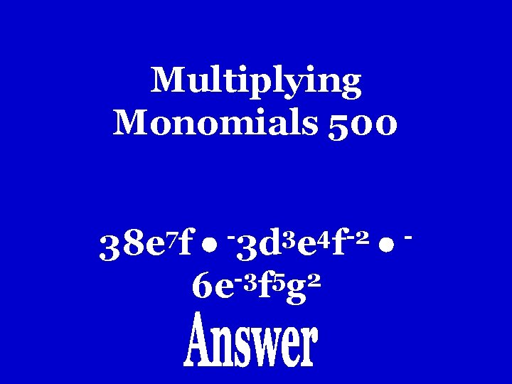 Multiplying Monomials 500 -3 5 2 6 e f g 7 38 e f Multiplying Monomials 500 -3 5 2 6 e f g 7 38 e f