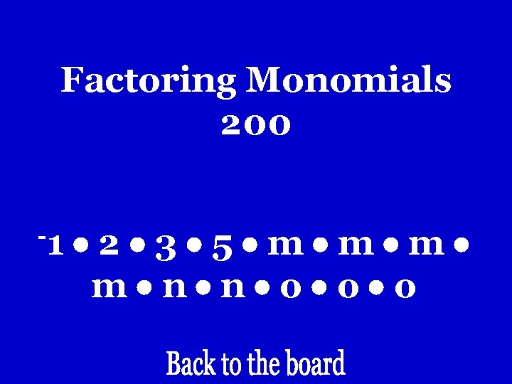 Factoring Monomials 200 -1 2 3 5 m m n n o o o Factoring Monomials 200 -1 2 3 5 m m n n o o o