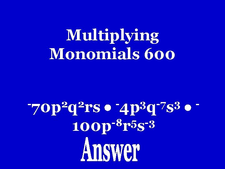 Multiplying Monomials 600 -8 5 -3 100 p r s -70 p 2 q Multiplying Monomials 600 -8 5 -3 100 p r s -70 p 2 q