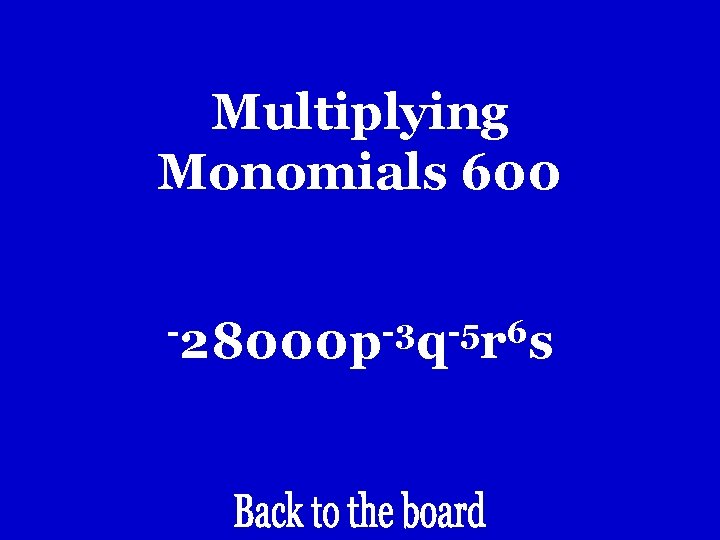 Multiplying Monomials 600 -28000 p-3 q-5 r 6 s Multiplying Monomials 600 -28000 p-3 q-5 r 6 s