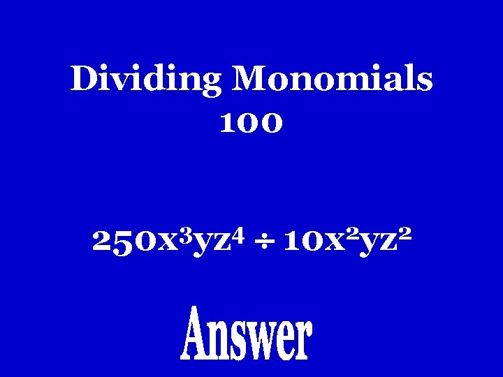 Dividing Monomials 100 3 4 250 x yz 2 2 10 x yz Dividing Monomials 100 3 4 250 x yz 2 2 10 x yz