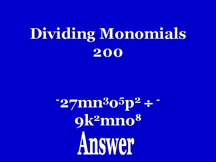 Dividing Monomials 200 -27 mn 3 o 5 p 2 2 8 9 k Dividing Monomials 200 -27 mn 3 o 5 p 2 2 8 9 k