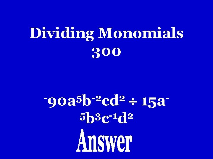 Dividing Monomials 300 -90 a 5 b-2 cd 2 5 b 3 c-1 d Dividing Monomials 300 -90 a 5 b-2 cd 2 5 b 3 c-1 d