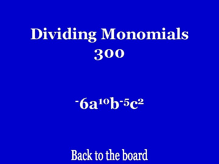 Dividing Monomials 300 -6 a 10 b-5 c 2 Dividing Monomials 300 -6 a 10 b-5 c 2