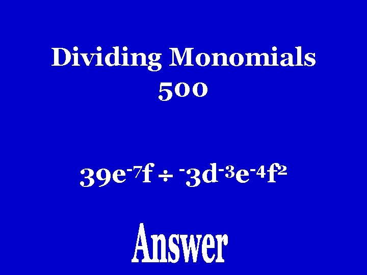 Dividing Monomials 500 -7 39 e f -3 d-3 e-4 f 2 Dividing Monomials 500 -7 39 e f -3 d-3 e-4 f 2