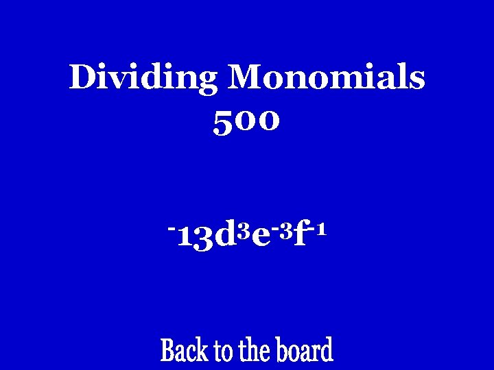 Dividing Monomials 500 -13 d 3 e-3 f-1 Dividing Monomials 500 -13 d 3 e-3 f-1