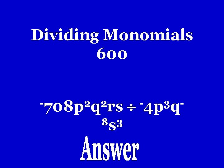 Dividing Monomials 600 -708 p 2 q 2 rs 8 s 3 -4 p Dividing Monomials 600 -708 p 2 q 2 rs 8 s 3 -4 p