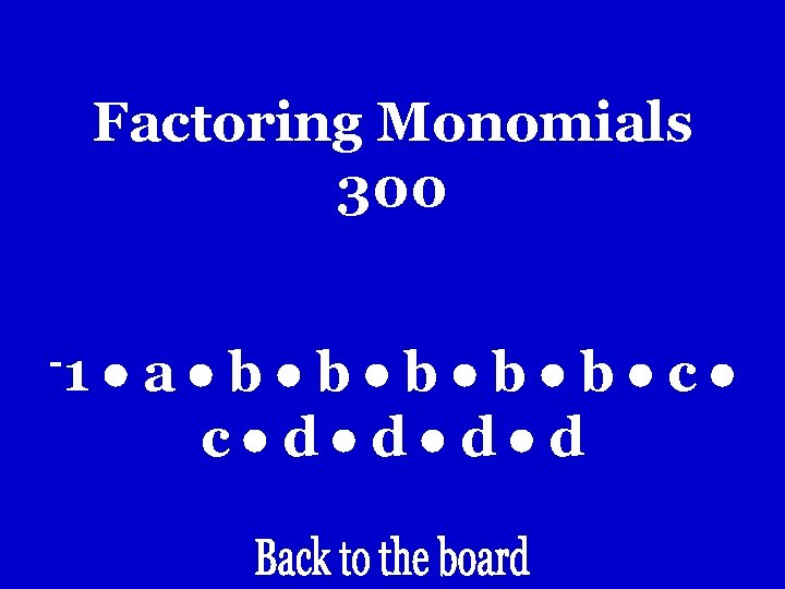 Factoring Monomials 300 -1 a b b b c c d d Factoring Monomials 300 -1 a b b b c c d d