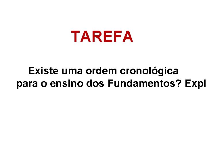 TAREFA Existe uma ordem cronológica para o ensino dos Fundamentos? Expli 