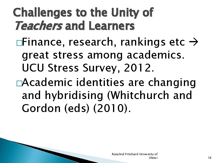 Challenges to the Unity of Teachers and Learners �Finance, research, rankings etc great stress