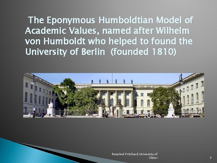 The Eponymous Humboldtian Model of Academic Values, named after Wilhelm von Humboldt who helped