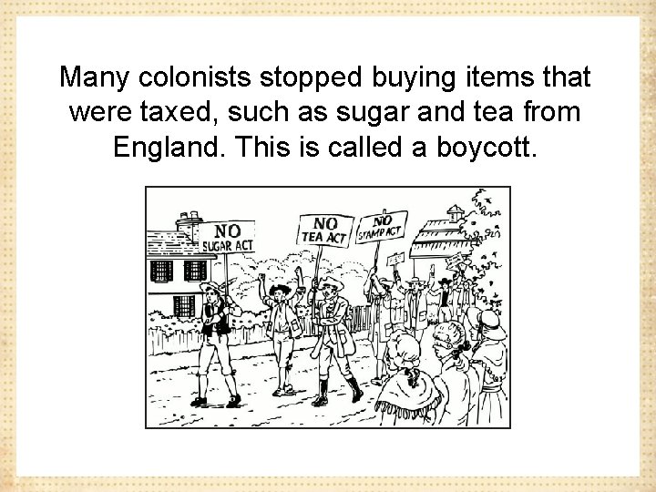 Many colonists stopped buying items that were taxed, such as sugar and tea from