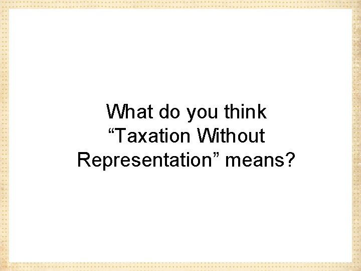 What do you think “Taxation Without Representation” means? 