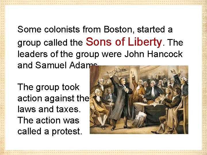 Some colonists from Boston, started a group called the Sons of Liberty. The leaders