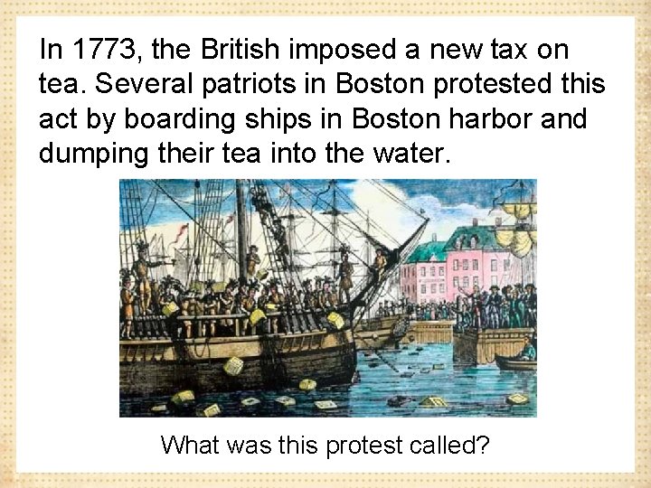 In 1773, the British imposed a new tax on tea. Several patriots in Boston